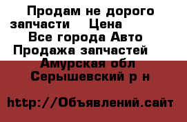 Продам не дорого запчасти  › Цена ­ 2 000 - Все города Авто » Продажа запчастей   . Амурская обл.,Серышевский р-н